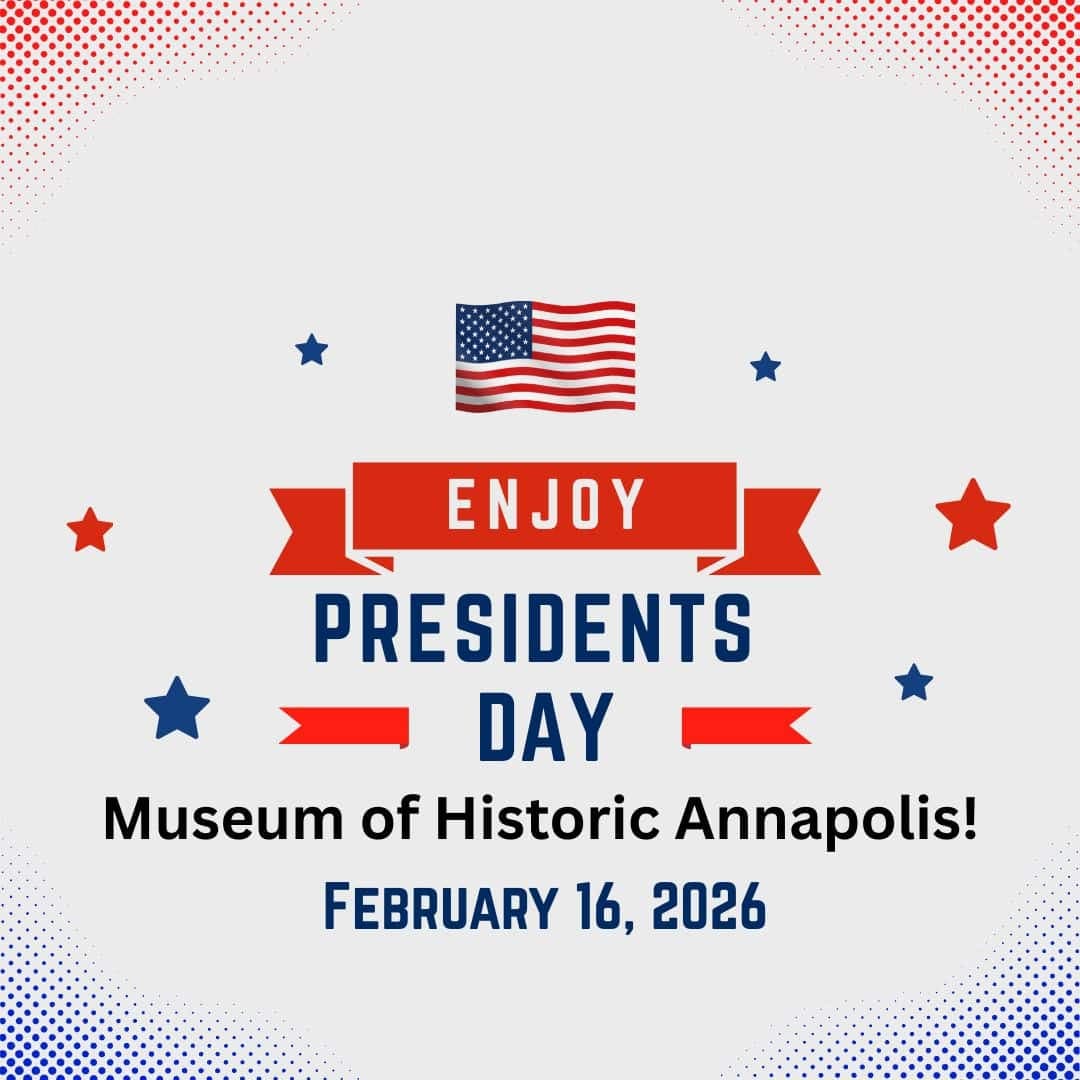 Celebrate Presidents’ Day in Style at the Museum of Historic Annapolis!